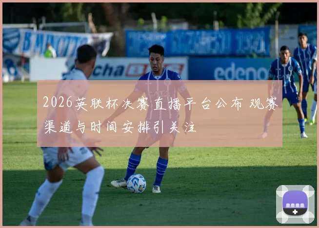 2026英联杯决赛直播平台公布 观赛渠道与时间安排引关注