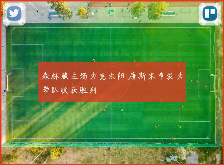 森林狼主场力克太阳 唐斯末节发力带队收获胜利