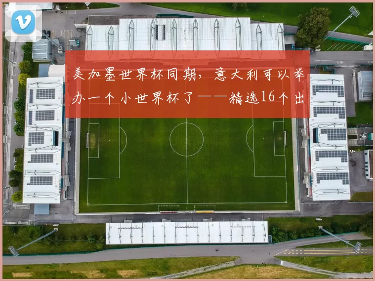 美加墨世界杯同期，意大利可以举办一个小世界杯了——精选16个出局球队_附加赛_预赛_印尼